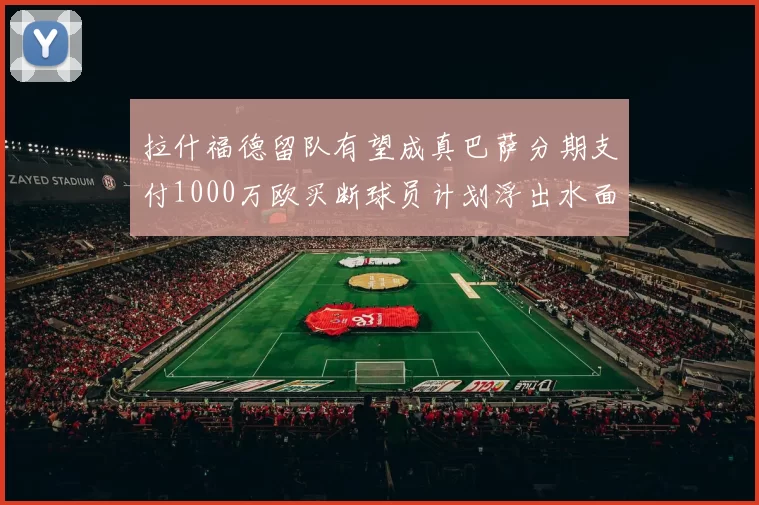 拉什福德留队有望成真巴萨分期支付1000万欧买断球员计划浮出水面