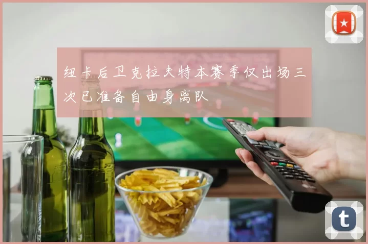 纽卡后卫克拉夫特本赛季仅出场三次已准备自由身离队